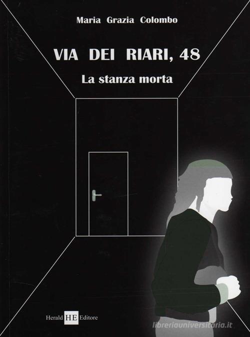 Via dei Riari, 48. La stanza morta di M. Grazia Colombo edito da H.E.-Herald Editore