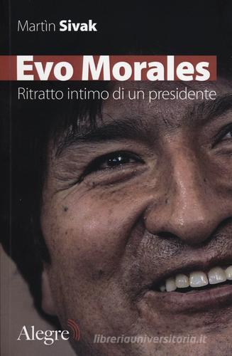 Evo Morales. Ritratto intimo di un presidente di Martìn Sivak edito da Edizioni Alegre