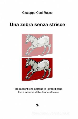 Una zebra senza strisce di Giuseppa Corri Russo edito da ilmiolibro self publishing