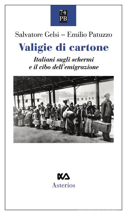 Valigie di cartone. Italiani sugli schermi e il cibo dell'emigrazione di Salvatore Gelsi, Emilio Patuzzo edito da Asterios