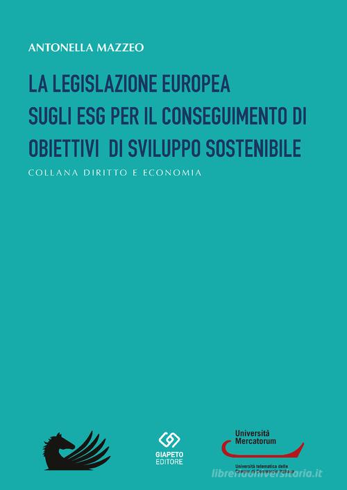 La legislazione europea sugli ESG per il conseguimento di obiettivi di sviluppo sostenibile di Antonella Mazzeo edito da Giapeto