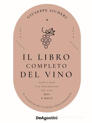 Il libro completo del vino. Con tutte le descrizioni e i dati aggiornati dei vini DOC e DOCG di Giuseppe Sicheri edito da De Agostini