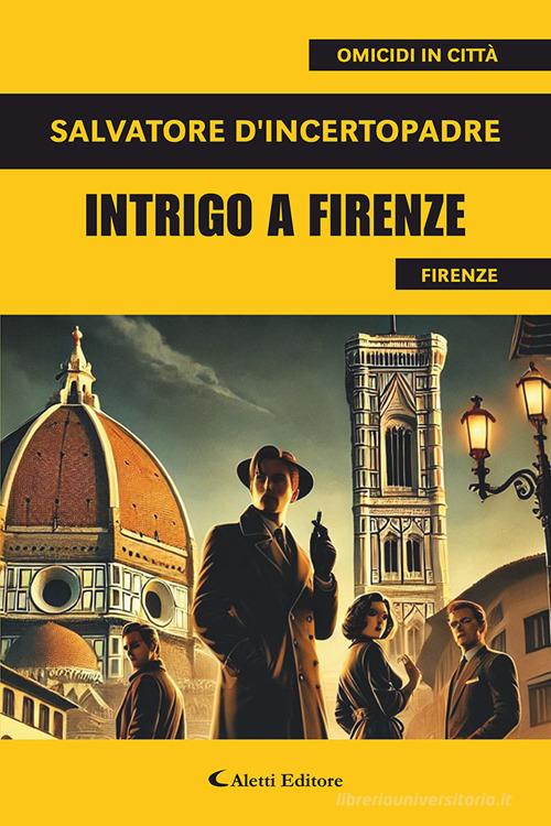 Intrigo a Firenze di Salvatore D'Incertopadre edito da Aletti editore