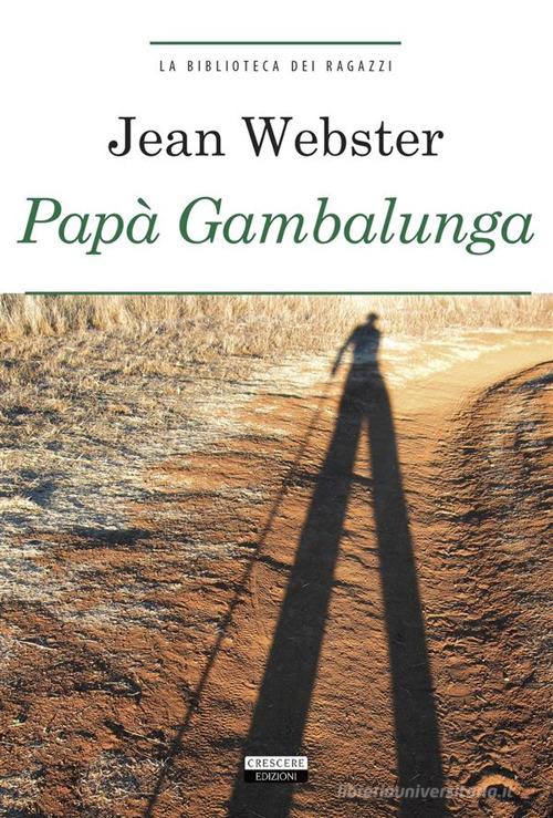 Papà Gambalunga. Ediz. integrale. Con Segnalibro di Jean Webster edito da Crescere