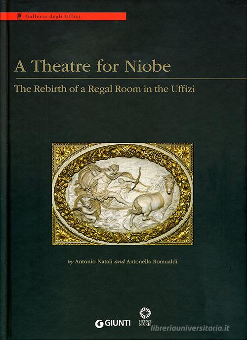 A Theatre for Niobe. The rebirth of a regal room in the Uffizi. Ediz. illustrata edito da Giunti Editore