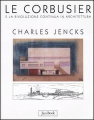Le Corbusier e la rivoluzione continua in architettura di Charles Jencks edito da Jaca Book