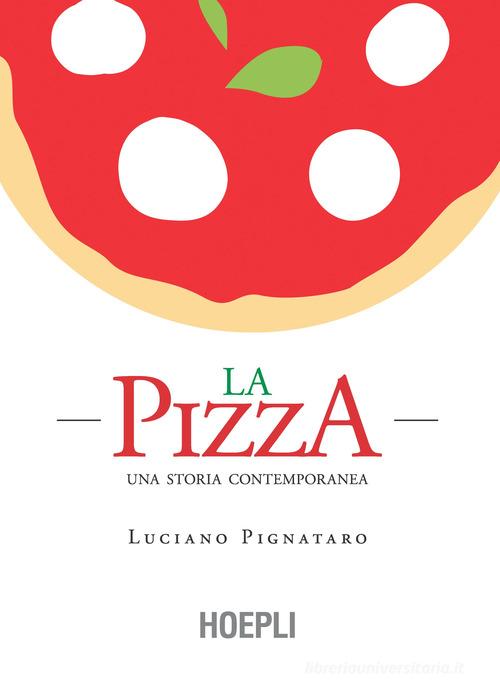 La pizza. Una storia contemporanea di Luciano Pignataro edito da Hoepli