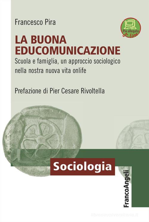 La buona EduComunicazione. Scuola e famiglia, un approccio sociologico nella nostra nuova vita onlife di Francesco Pira edito da Franco Angeli
