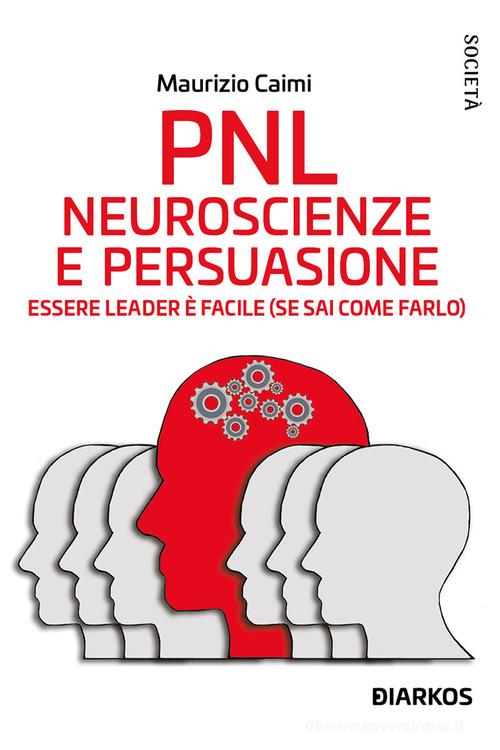 PNL. Neuroscienze e persuasione. Essere leader è facile (se sai come  farlo). Nuova ediz. di Maurizio Caimi: Bestseller in Programmazione  neurolinguistica (PNL) - 9788836162789