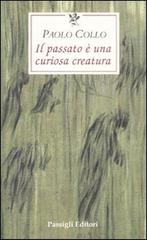 Il passato è una curiosa creatura di Paolo Collo edito da Passigli
