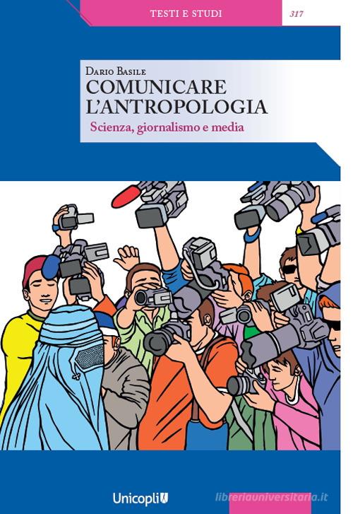 Comunicare l'antropologia. Scienza, giornalismo e media di Dario Basile edito da Unicopli