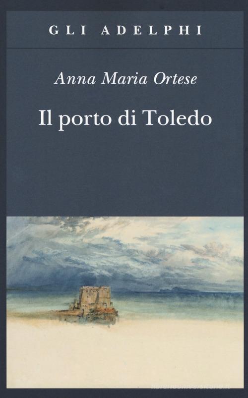 Il porto di Toledo di Anna Maria Ortese edito da Adelphi