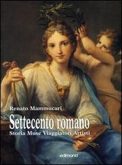 Settecento romano. Storia, muse, viaggiatori, artisti di Renato Mammucari edito da Edimond