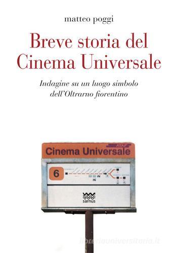 Breve storia del cinema Universale. Indagine su un luogo simbolo dell'Oltrarno fiorentino di Matteo Poggi edito da Sarnus