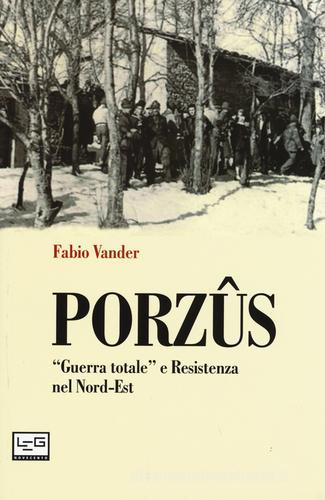 Porzûs. «Guerra totale» e Resistenza nel Nord-Est di Fabio Vander edito da LEG Edizioni