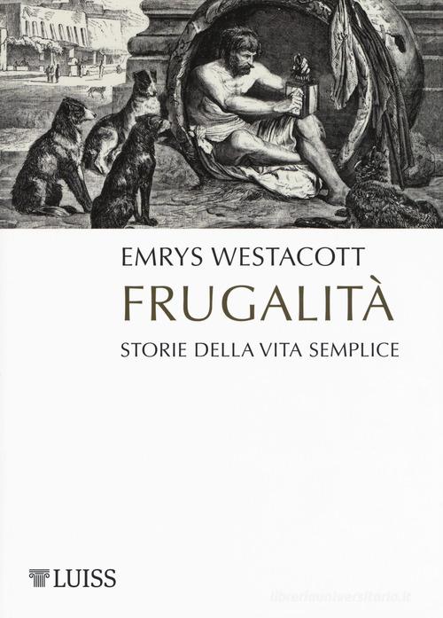 Frugalità. Storia della vita semplice di Emrys Westacott edito da Luiss University Press