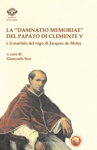 La «damnatio memoriae» del papato di Clemente V e il martirio del rogo di Jacques de Molay edito da Tipheret
