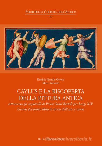 Caylus e la riscoperta della pittura antica. Attraverso gli acquarelli di Pietro Santi Bartoli per Luigi XIV. Genesi del primo libro di storia dell'arte a colori edito da De Luca Editori d'Arte