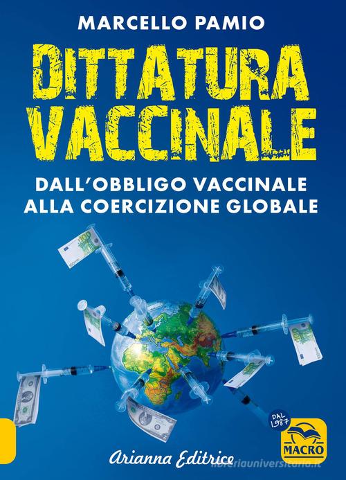 Dittatura vaccinale. Dall'obbligo vaccinale alla coercizione globale di Marcello Pamio edito da Arianna Editrice