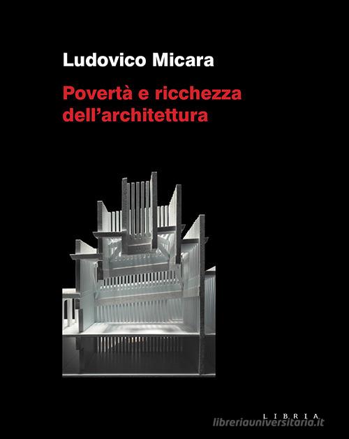 Povertà e ricchezza dell'architettura di Ludovico Micara edito da Libria