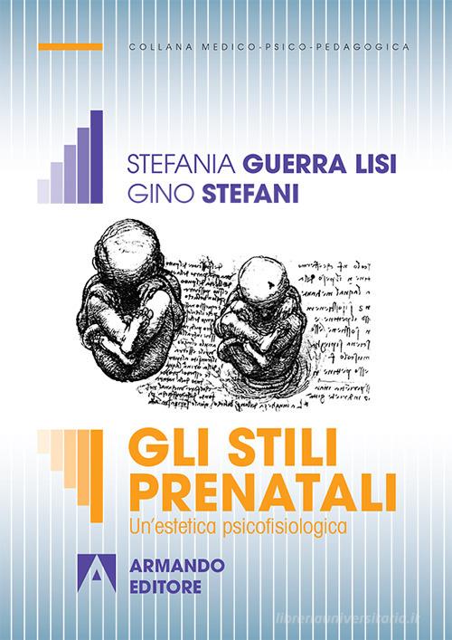 Gli stili prenatali. Un'estetica psicofisiologica di Gino Stefani, Stefania Guerra Lisi edito da Armando Editore