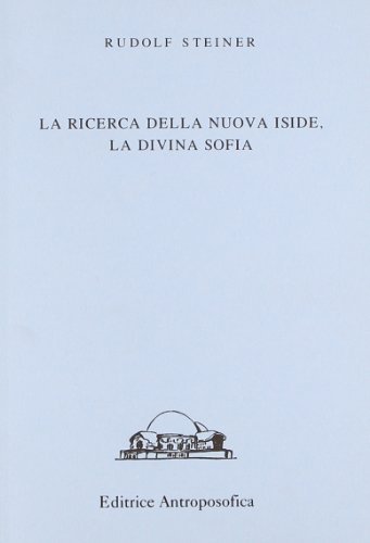 La ricerca della nuova Iside, la divina sofia di Rudolf Steiner edito da Editrice Antroposofica