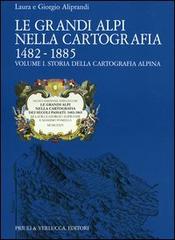 Le grandi Alpi nella cartografia 1482-1885 vol.1 di Laura Aliprandi, Giorgio Aliprandi edito da Priuli & Verlucca