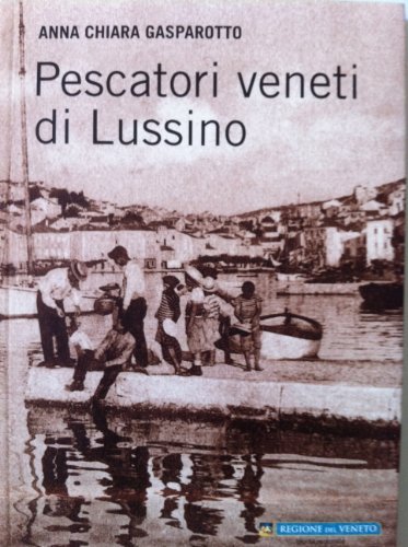 Pescatori veneti di Lussino di A. Chiara Gasparotto edito da Cierre Edizioni