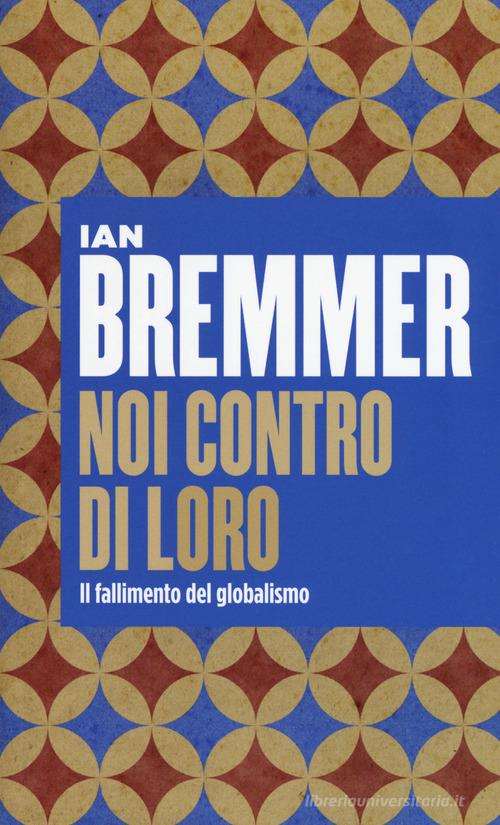 Noi contro loro. Il fallimento del globalismo di Ian Bremmer edito da Università Bocconi Editore