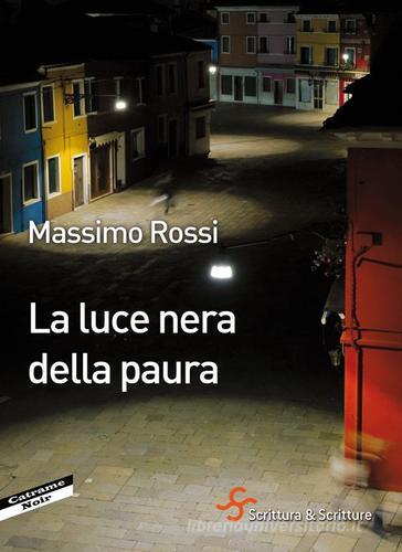 La luce nera della paura di Massimo Rossi edito da Scrittura & Scritture