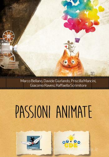 Passioni animate. Il cinema di animazione è fatto della stessa sostanza dei sogni edito da Centro Diffusione Editoriale