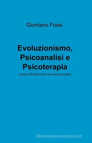 Evoluzionismo, psicoanalisi e psicoterapia di Giordano Fossi edito da Pubblicato dall'Autore