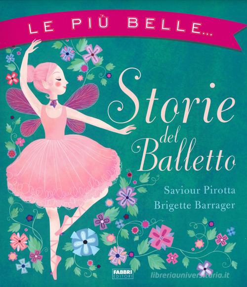 Le più belle... Storie del balletto di Saviour Pirotta edito da Fabbri