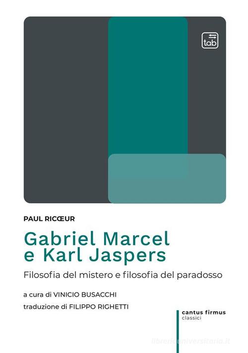Gabriel Marcel e Karl Jaspers. Filosofia del mistero e filosofia del paradosso di Paul Ricoeur edito da tab edizioni