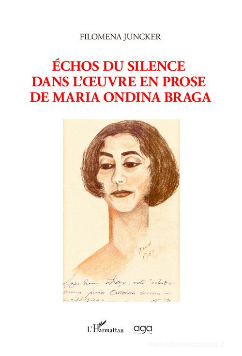Échos du silence dans l'oeuvre en prose de Maria Ondina Braga di Filomena Juncker edito da AGA Editrice