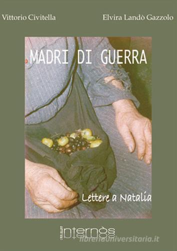 Madri di guerra. Lettere a Natalia di Vittorio Civitella, Elvira Landò edito da Internòs Edizioni