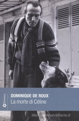 La morte di Céline di Dominique de Roux edito da Lantana Editore