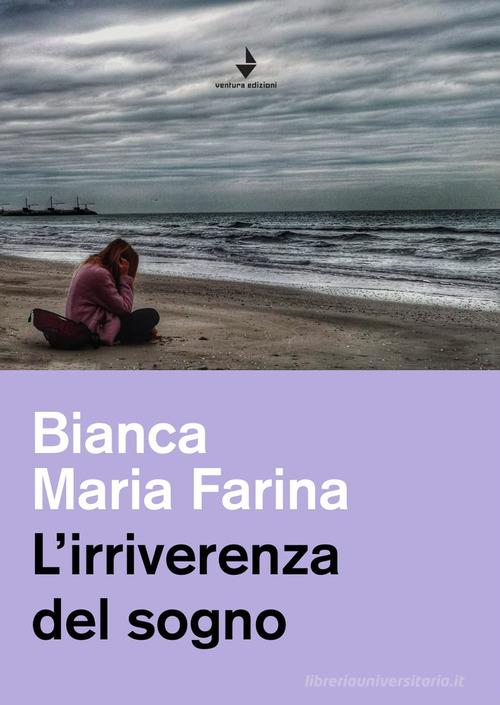 L' irriverenza del sogno di Bianca Maria Farina edito da Venturaedizioni
