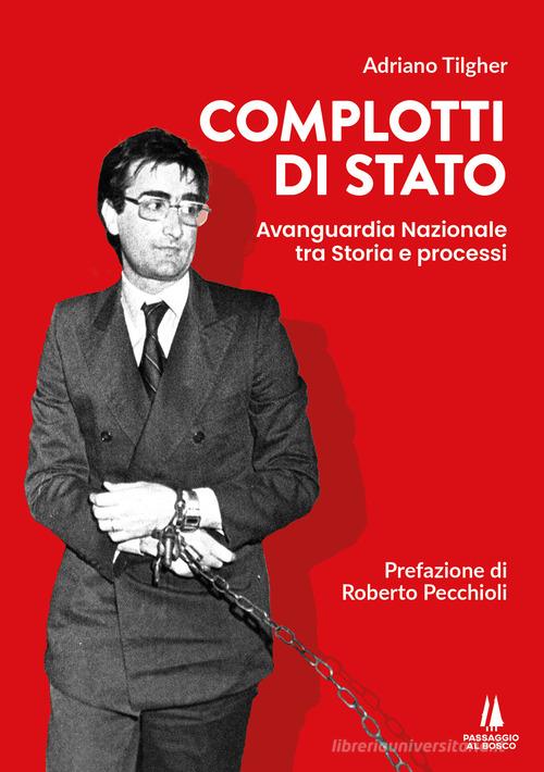 Complotti di Stato. Avanguardia nazionale tra storia e processi di Adriano Tilgher edito da Passaggio al Bosco