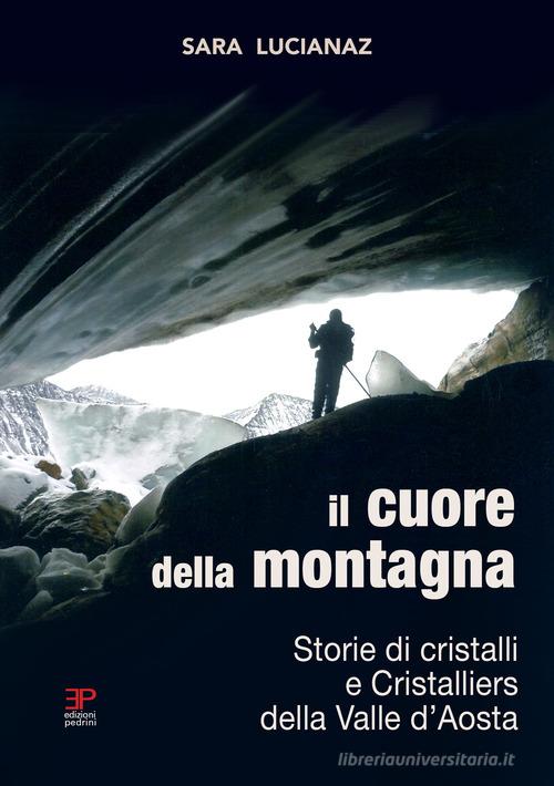 Il cuore della montagna. Storie di cristalli e Cristalliers della Valle d'Aosta di Sara Lucianaz edito da Pedrini