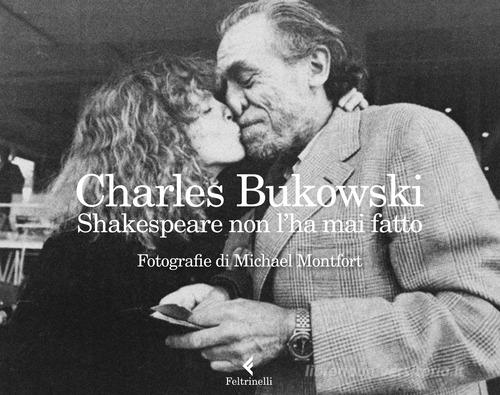 Shakespeare non l'ha mai fatto. Ediz. illustrata di Charles Bukowski edito da Feltrinelli