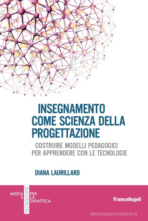 Insegnamento come scienza della progettazione. Costruire modelli pedagogici per apprendere con le tecnologie di Diana Laurillard edito da Franco Angeli