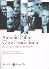 Oltre il socialismo. Per un partito (liberal) democratico di Antonio Polito edito da Marsilio