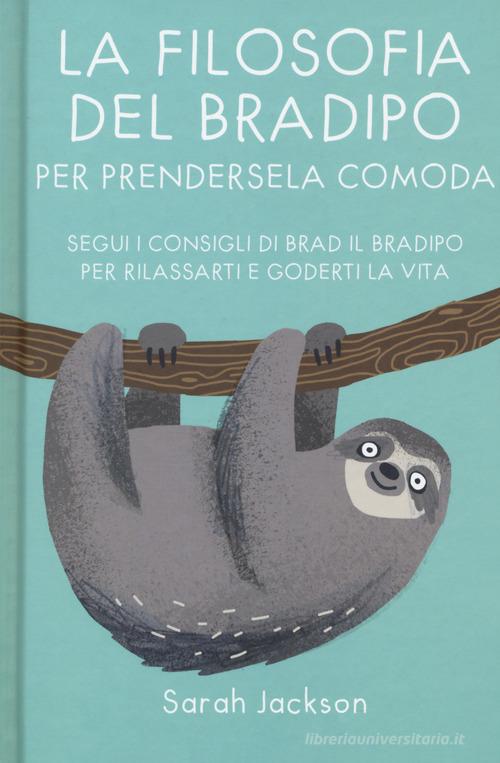 La filosofia del bradipo per prendersela comoda. Segui i consigli di Brad il bradipo per rilassarti e goderti la vita di Sarah Jackson edito da Armenia