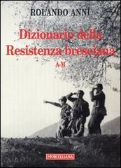 Dizionario della Resistenza bresciana (A-M) di Rolando Anni edito da Morcelliana