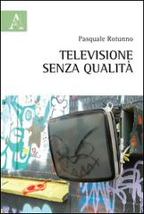 Televisione senza qualità di Pasquale Rotunno edito da Aracne