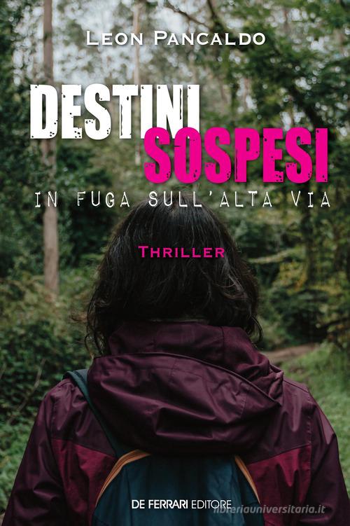Libro Destini sospesi. In fuga sull'Alta Via di Pancaldo Leon Oblò di De Ferrari