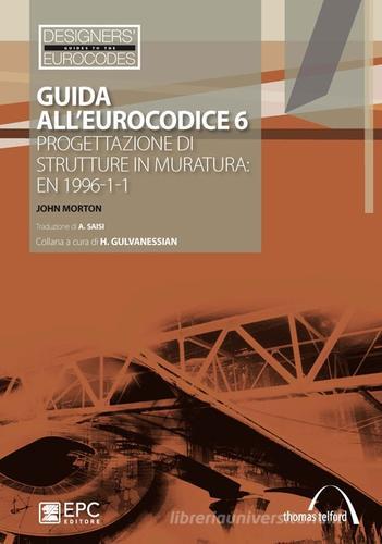 Guida all'Eurocodice 6. Progettazione di strutture in muratura: EN 1996-1-1 di John Morton edito da EPC