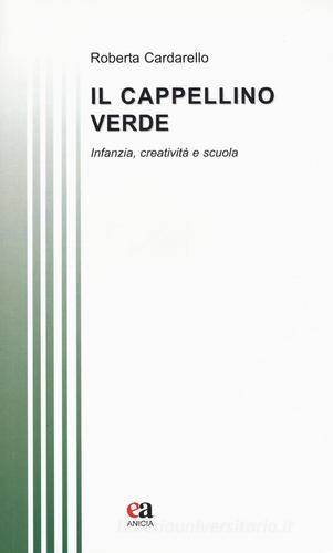 Il cappellino verde. Infanzia, creatività e scuola di Roberta Cardarello edito da Anicia (Roma)