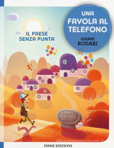 Il paese senza punta. Una favola al telefono. Ediz. illustrata di Gianni Rodari edito da Emme Edizioni